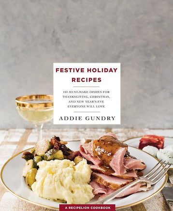 Festive Holiday Recipes: 103 Must-Make Dishes for Thanksgiving, Christmas, and New Year's Eve Everyone Will Love (RecipeLion) cover image