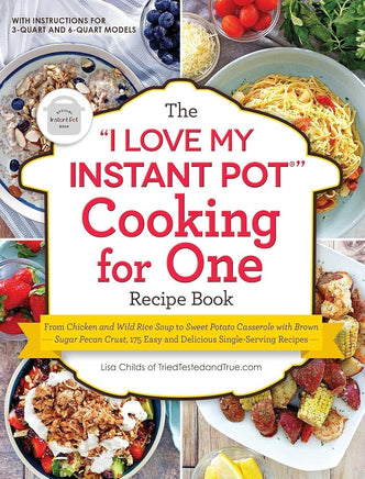 The "I Love My Instant Pot®" Cooking for One Recipe Book: From Chicken and Wild Rice Soup to Sweet Potato Casserole with Brown Sugar Pecan Crust, 175 ... Recipes ("I Love My" Cookbook Series) cover image