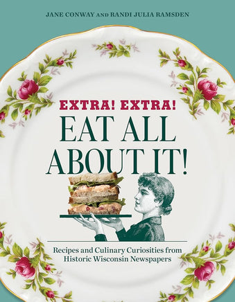 Extra! Extra! Eat All about It!: Recipes and Culinary Curiosities from Historic Wisconsin Newspapers cover image
