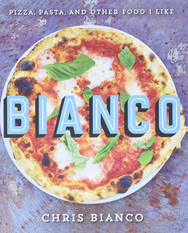 Bianco: Pizza, Pasta and Other Food I Like―Delicious Italian Recipes from Chris Bianco's Kitchen cover image
