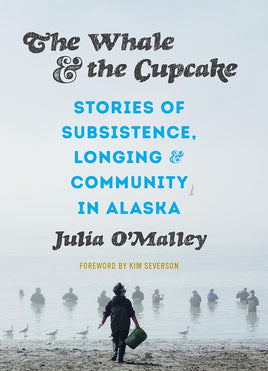 The Whale and the Cupcake: Stories of Subsistence, Longing, and Community in Alaska cover image
