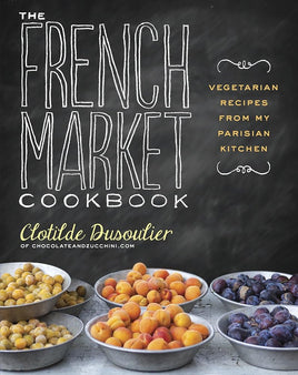 The French Market Cookbook: Vegetarian Recipes from My Parisian Kitchen cover image