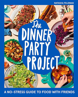 The Dinner Party Project: A No-Stress Guide to Food with Friends cover image