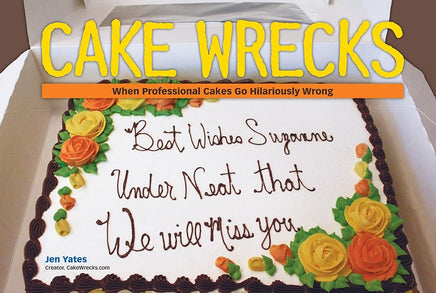 Cake Wrecks: When Professional Cakes Go Hilariously Wrong cover image