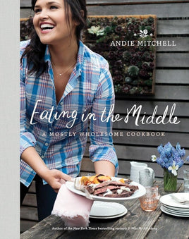Eating in the Middle: A Mostly Wholesome Cookbook cover image