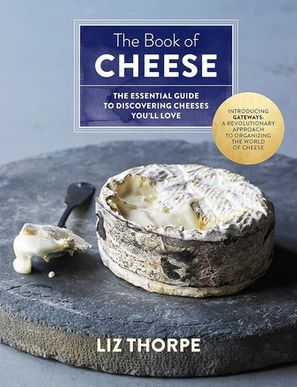 The Book of Cheese: The Essential Guide to Discovering Cheeses You'll Love cover image