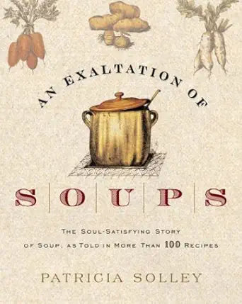 An Exaltation of Soups: The Soul-Satisfying Story of Soup, As Told in More Than 100 Recipes cover image