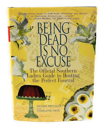 Being Dead Is No Excuse: The Official Southern Ladies Guide To Hosting the Perfect Funeral cover image