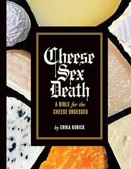 Cheese Sex Death: A Bible for the Cheese Obsessed cover image