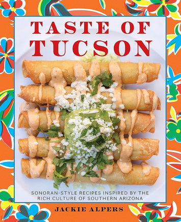 Taste of Tucson: Sonoran-Style Recipes Inspired by the Rich Culture of Southern Arizona cover image