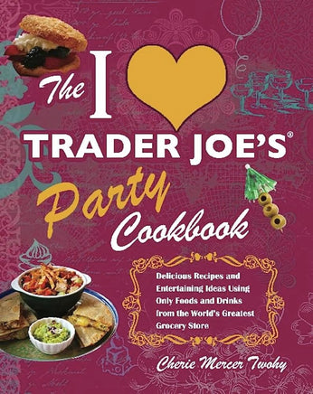 The I Love Trader Joe's Party Cookbook: Delicious Recipes and Entertaining Ideas Using Only Foods and Drinks from the World's Greatest Grocery (Unofficial Trader Joe's Cookbooks) cover image