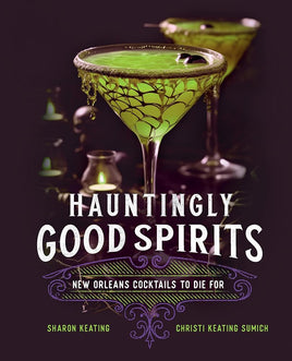 Hauntingly Good Spirits: New Orleans Cocktails to Die For cover image