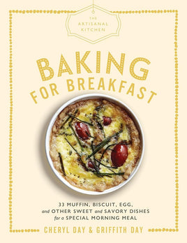 The Artisanal Kitchen: Baking for Breakfast: 33 Muffin, Biscuit, Egg, and Other Sweet and Savory Dishes for a Special Morning Meal cover image