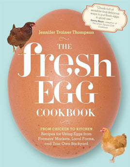 The Fresh Egg Cookbook: From Chicken to Kitchen, Recipes for Using Eggs from Farmers' Markets, Local Farms, and Your Own Backyard cover image
