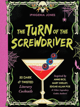 The Turn of the Screwdriver: 50 Dark and Twisted Literary Cocktails Inspired by Anne Rice, Mary Shelley, Edgar Allen Poe, and Other Legendary Gothic Authors! cover image