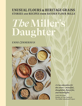 The Miller's Daughter: Unusual Flours & Heritage Grains: Stories and Recipes from Hayden Flour Mills cover image