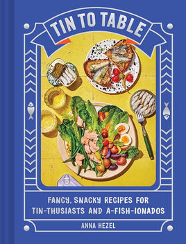 Tin to Table: Fancy, Snacky Recipes for Tin-thusiasts and A-fish-ionados cover image