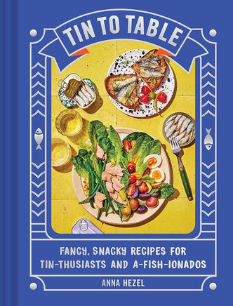 Tin to Table: Fancy, Snacky Recipes for Tin-thusiasts and A-fish-ionados cover image