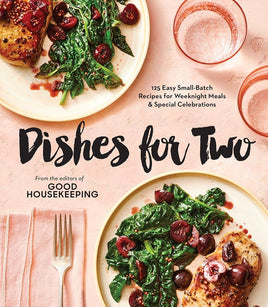 Good Housekeeping Dishes For Two: 125 Easy Small-Batch Recipes for Weeknight Meals & Special Celebrations cover image